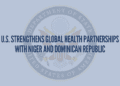 U.S. Strengthens Global Health Partnerships with Niger and Dominican Republic
